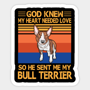 God Knew My Heart Needed Love So He Sent Me My Bull Terrier Happy Dog Mother Father Summer Vintage Sticker